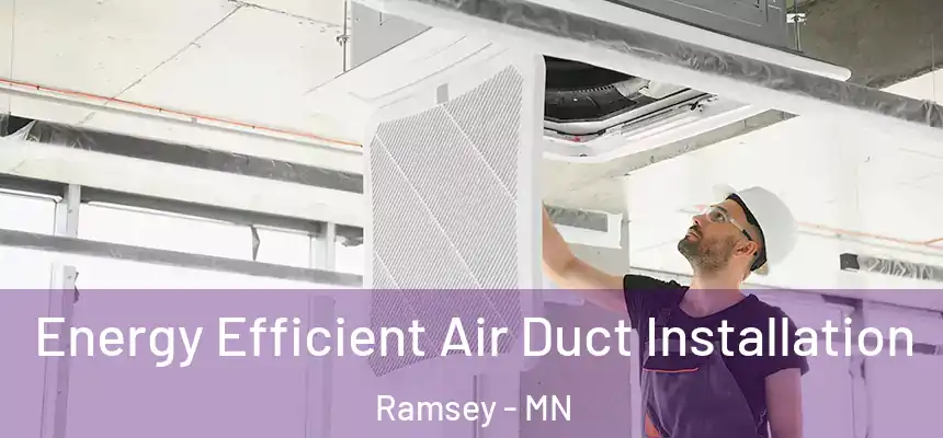  Energy Efficient Air Duct Installation Ramsey - MN