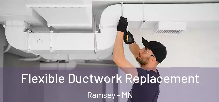  Flexible Ductwork Replacement Ramsey - MN