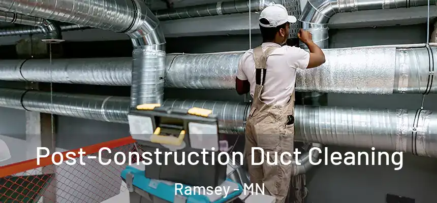 Post-Construction Duct Cleaning Ramsey - MN